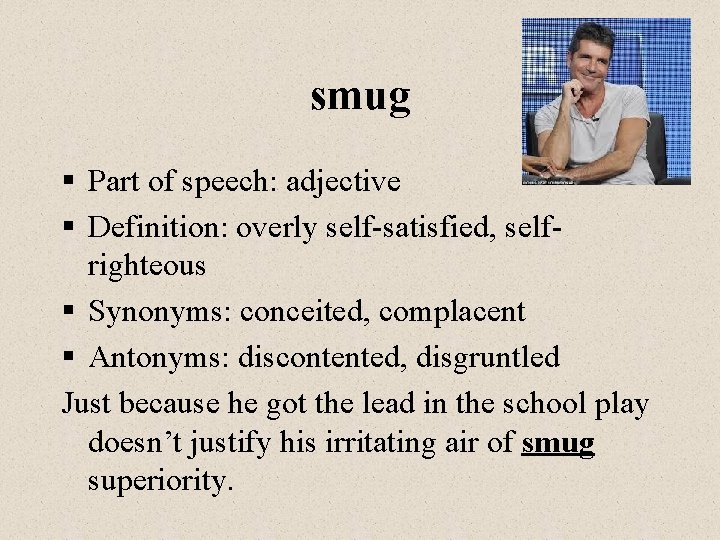 smug § Part of speech: adjective § Definition: overly self-satisfied, selfrighteous § Synonyms: conceited,