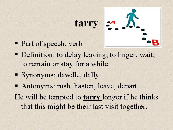 tarry § Part of speech: verb § Definition: to delay leaving; to linger, wait;