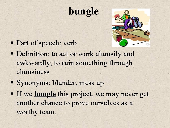 bungle § Part of speech: verb § Definition: to act or work clumsily and