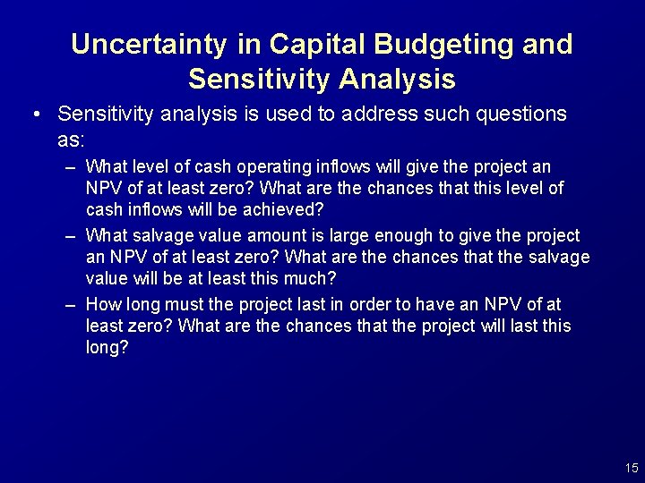 Uncertainty in Capital Budgeting and Sensitivity Analysis • Sensitivity analysis is used to address