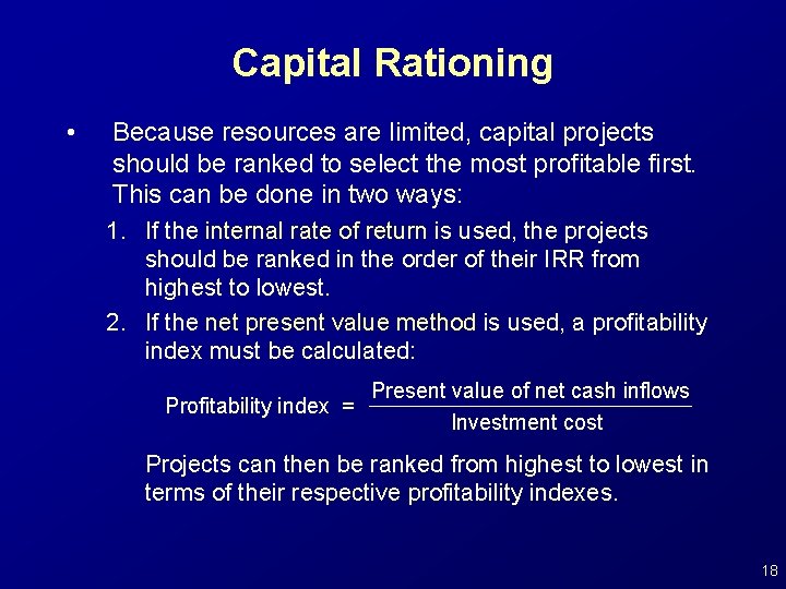 Capital Rationing • Because resources are limited, capital projects should be ranked to select