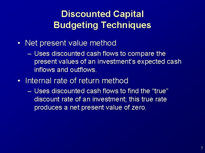 Discounted Capital Budgeting Techniques • Net present value method – Uses discounted cash flows