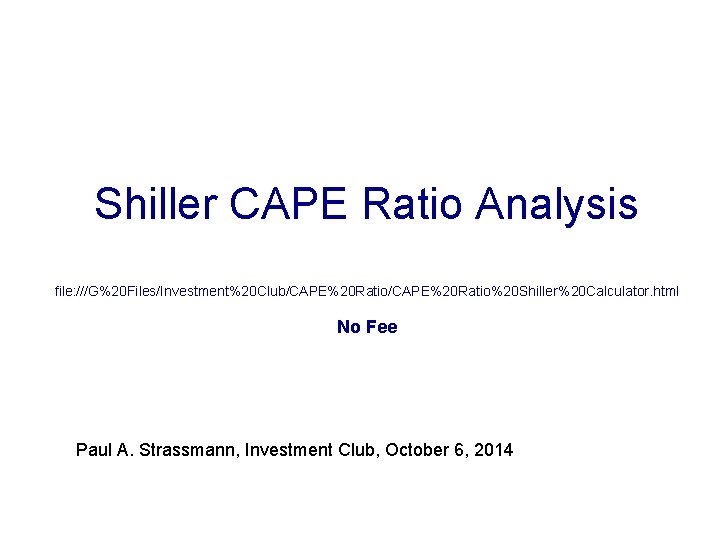 Shiller CAPE Ratio Analysis file: ///G%20 Files/Investment%20 Club/CAPE%20 Ratio%20 Shiller%20 Calculator. html No Fee