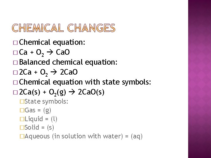 � Chemical equation: � Ca + O 2 Ca. O � Balanced chemical equation: