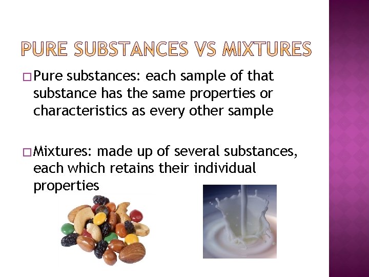 � Pure substances: each sample of that substance has the same properties or characteristics