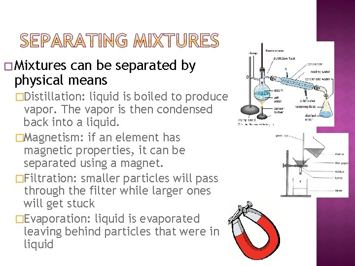 � Mixtures can be separated by physical means �Distillation: liquid is boiled to produce