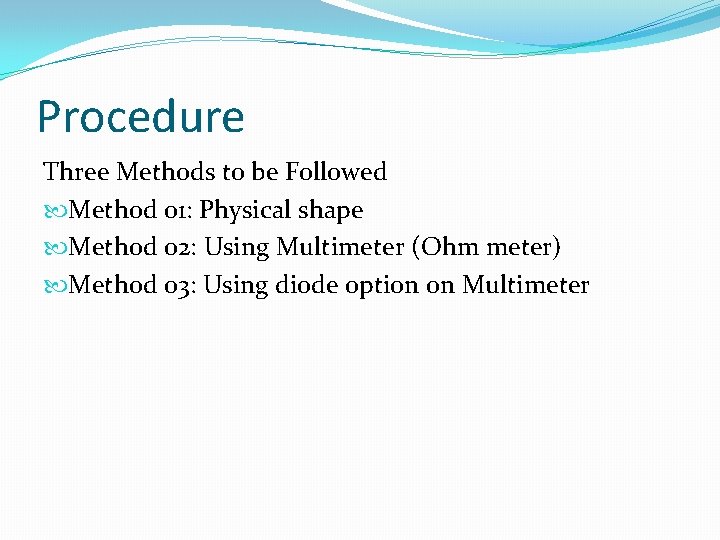 Procedure Three Methods to be Followed Method 01: Physical shape Method 02: Using Multimeter
