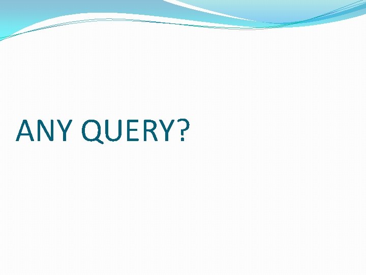 ANY QUERY? 