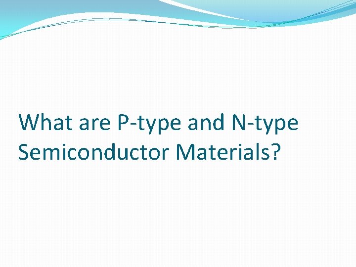 What are P-type and N-type Semiconductor Materials? 