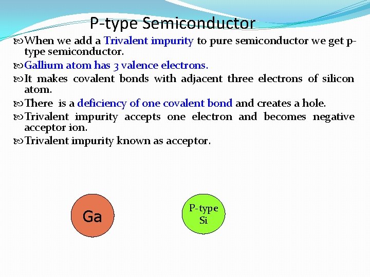 P-type Semiconductor When we add a Trivalent impurity to pure semiconductor we get ptype