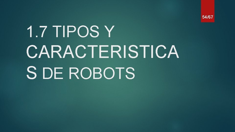 54/67 1. 7 TIPOS Y CARACTERISTICA S DE ROBOTS 