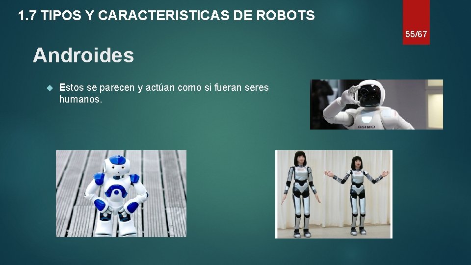 1. 7 TIPOS Y CARACTERISTICAS DE ROBOTS 55/67 Androides Estos se parecen y actúan
