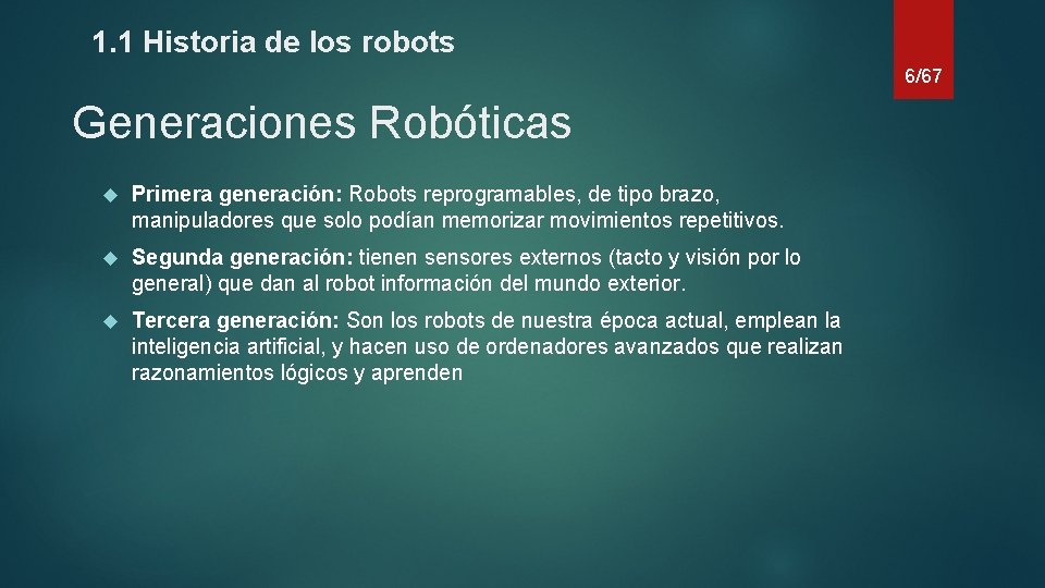 1. 1 Historia de los robots 6/67 Generaciones Robóticas Primera generación: Robots reprogramables, de