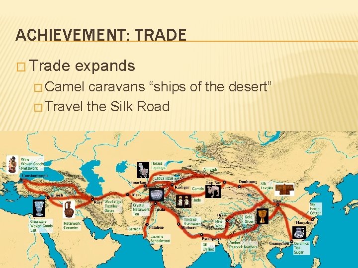 ACHIEVEMENT: TRADE � Trade expands � Camel caravans “ships of the desert” � Travel