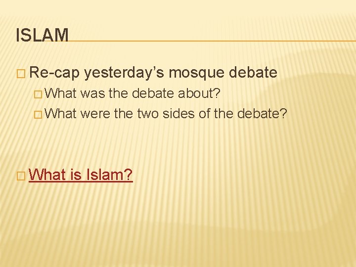 ISLAM � Re-cap yesterday’s mosque debate � What was the debate about? � What