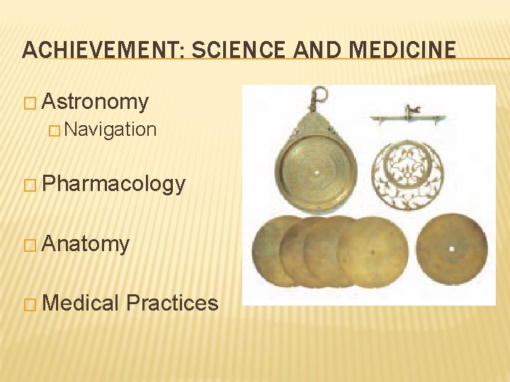 ACHIEVEMENT: SCIENCE AND MEDICINE � Astronomy � Navigation � Pharmacology � Anatomy � Medical