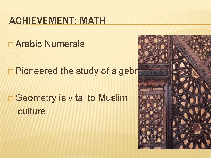 ACHIEVEMENT: MATH � Arabic Numerals � Pioneered the study of algebra � Geometry is