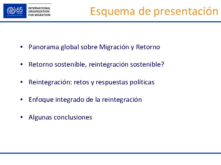 Esquema de presentación • Panorama global sobre Migración y Retorno • Retorno sostenible, reintegración