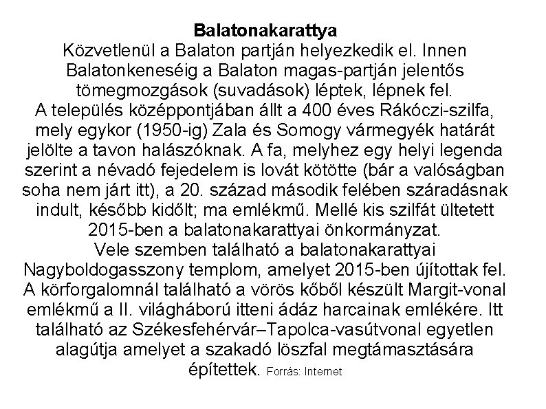 Balatonakarattya Közvetlenül a Balaton partján helyezkedik el. Innen Balatonkeneséig a Balaton magas-partján jelentős tömegmozgások