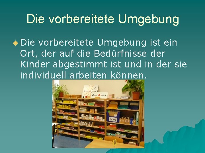 Die vorbereitete Umgebung u Die vorbereitete Umgebung ist ein Ort, der auf die Bedürfnisse