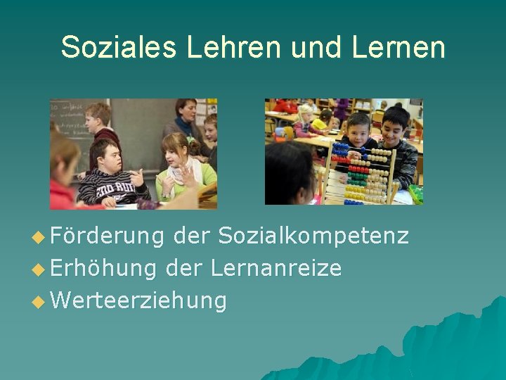 Soziales Lehren und Lernen u Förderung der Sozialkompetenz u Erhöhung der Lernanreize u Werteerziehung