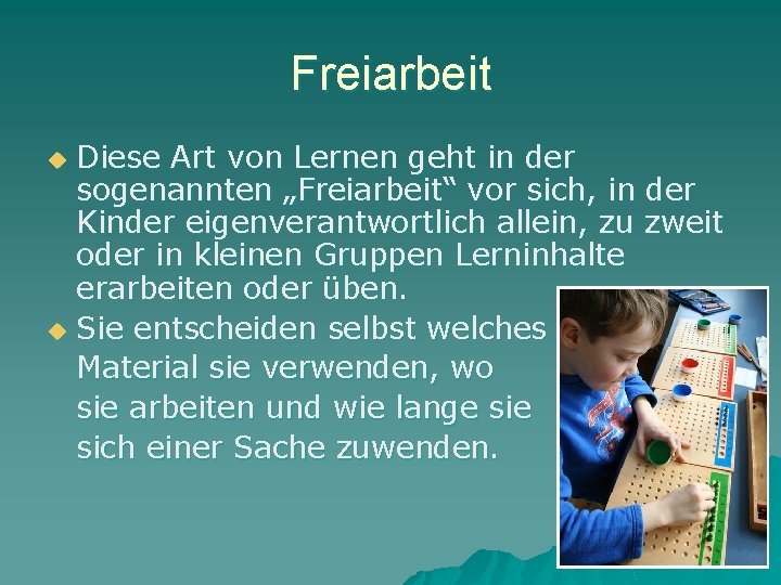 Freiarbeit Diese Art von Lernen geht in der sogenannten „Freiarbeit“ vor sich, in der