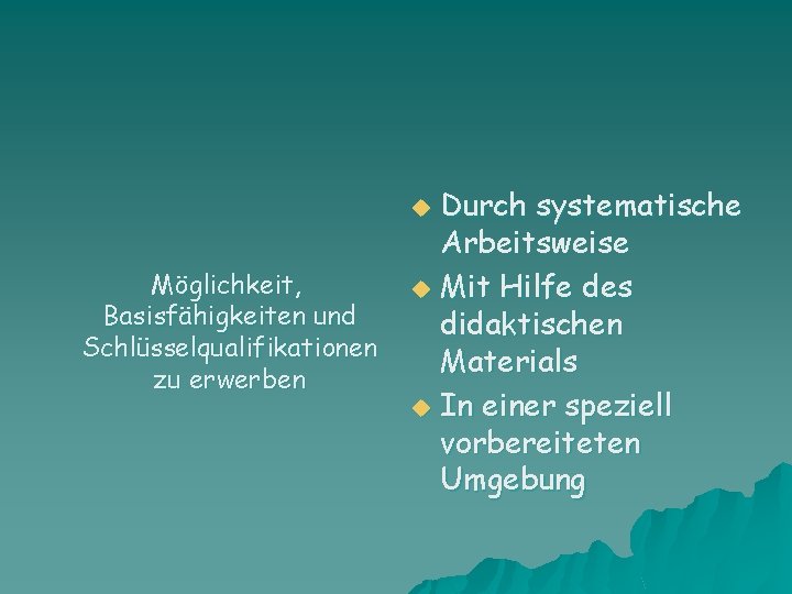 Durch systematische Arbeitsweise u Mit Hilfe des didaktischen Materials u In einer speziell vorbereiteten