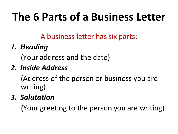 The 6 Parts of a Business Letter A business letter has six parts: 1.