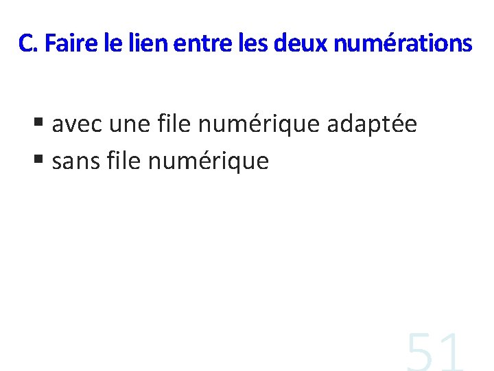 C. Faire le lien entre les deux numérations § avec une file numérique adaptée