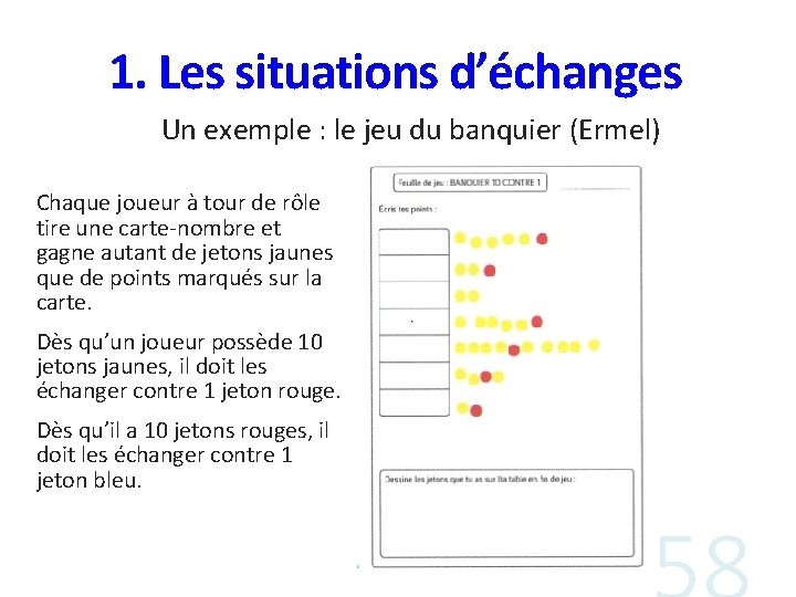 1. Les situations d’échanges Un exemple : le jeu du banquier (Ermel) Chaque joueur