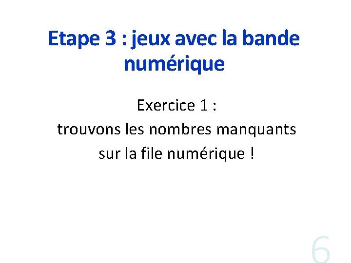 Etape 3 : jeux avec la bande numérique Exercice 1 : trouvons les nombres