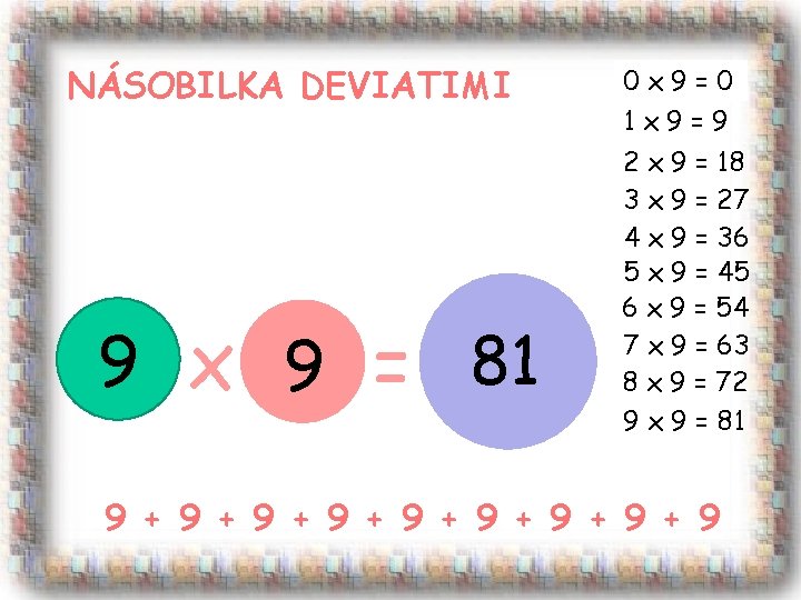 NÁSOBILKA DEVIATIMI 9 x 9 = 81 0 x 9=0 1 x 9=9 2