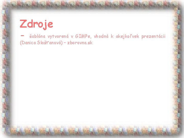 Zdroje - šablóna vytvorená v GIMPe, vhodná k akejkoľvek prezentácii (Danica Slašťanová) – zborovna.