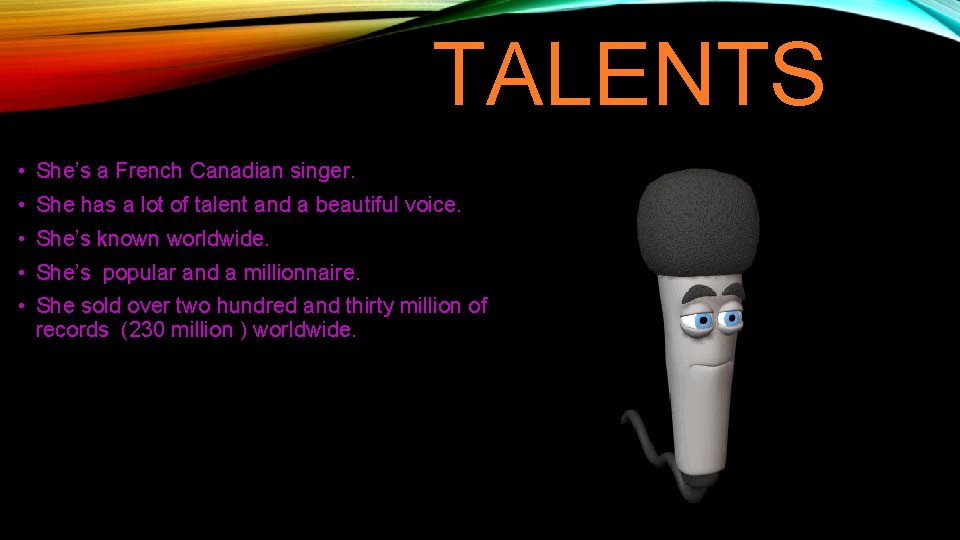 TALENTS • She’s a French Canadian singer. • She has a lot of talent
