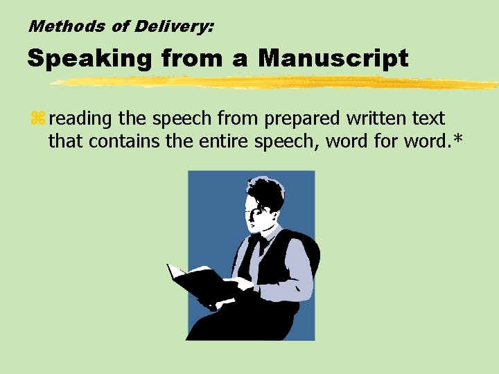 Methods of Delivery: Speaking from a Manuscript z reading the speech from prepared written