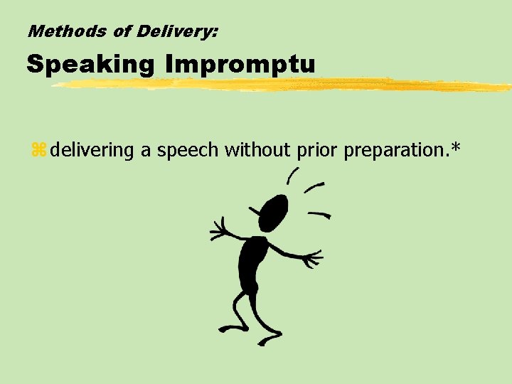 Methods of Delivery: Speaking Impromptu z delivering a speech without prior preparation. * 