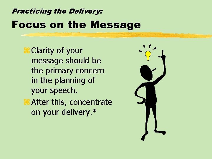 Practicing the Delivery: Focus on the Message z Clarity of your message should be