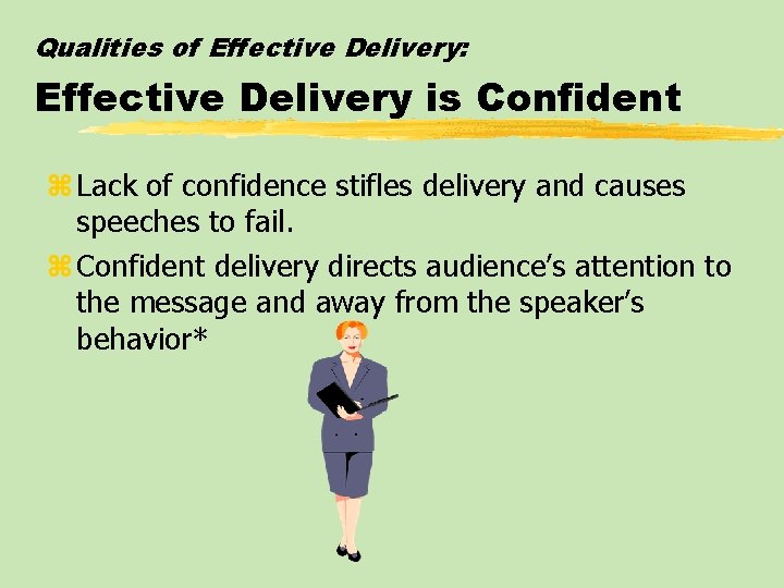 Qualities of Effective Delivery: Effective Delivery is Confident z Lack of confidence stifles delivery