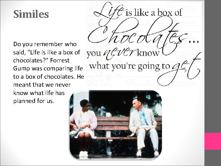 Similes Do you remember who said, "Life is like a box of chocolates? "