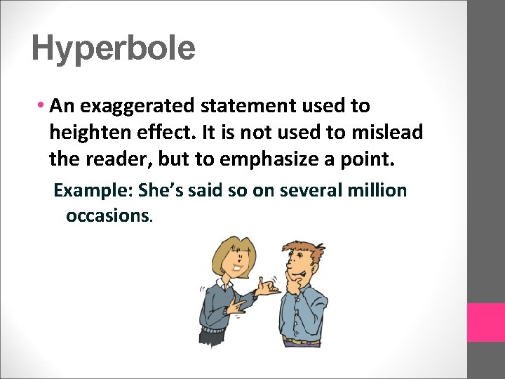 Hyperbole • An exaggerated statement used to heighten effect. It is not used to