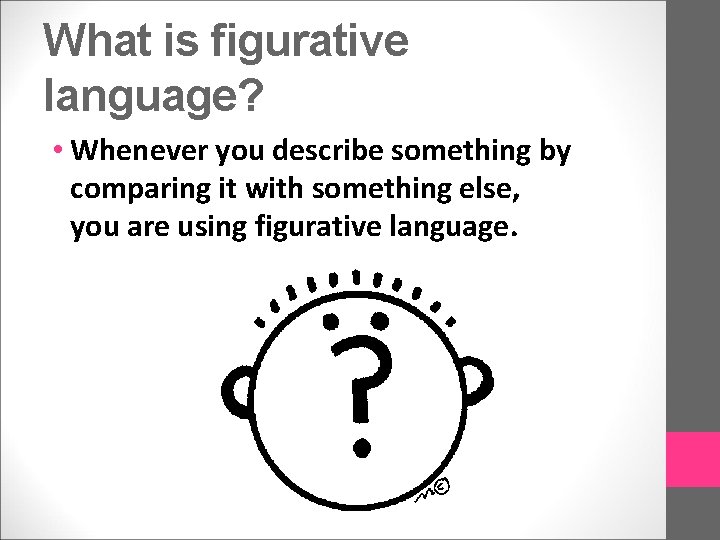 What is figurative language? • Whenever you describe something by comparing it with something