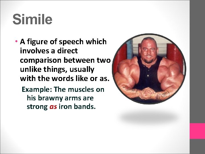 Simile • A figure of speech which involves a direct comparison between two unlike