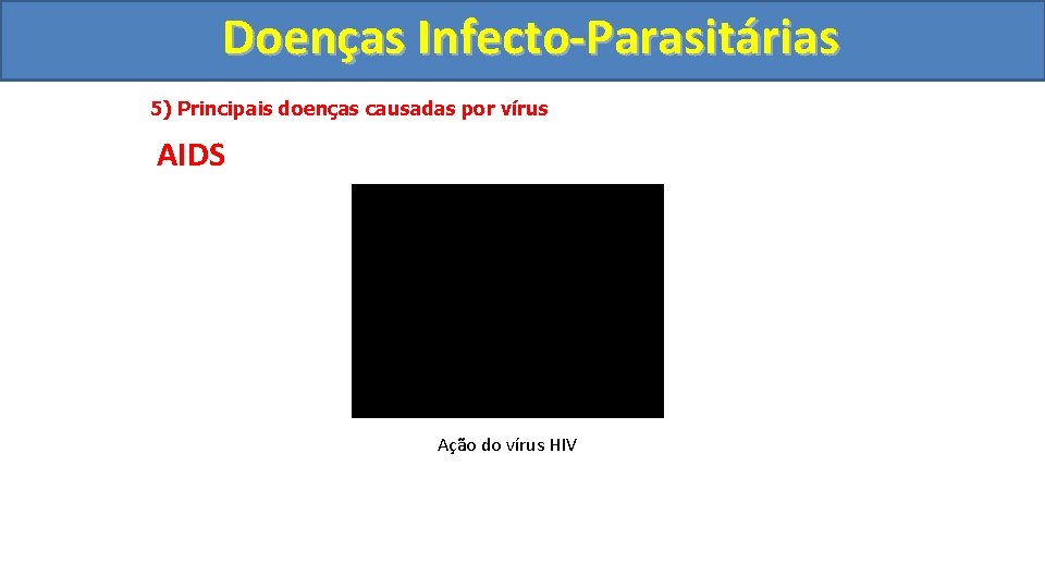 Doenças Infecto-Parasitárias 5) Principais doenças causadas por vírus AIDS Ação do vírus HIV 