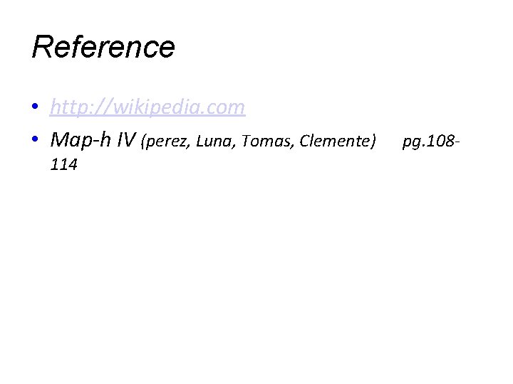 Reference • http: //wikipedia. com • Map-h IV (perez, Luna, Tomas, Clemente) 114 pg. Reference • http: //wikipedia. com • Map-h IV (perez, Luna, Tomas, Clemente) 114 pg.