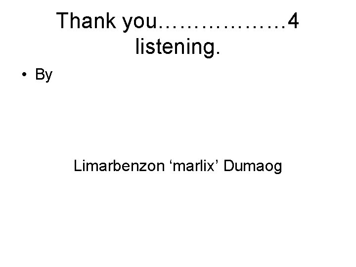 Thank you……………… 4 listening. • By Limarbenzon ‘marlix’ Dumaog Thank you……………… 4 listening. • By Limarbenzon ‘marlix’ Dumaog