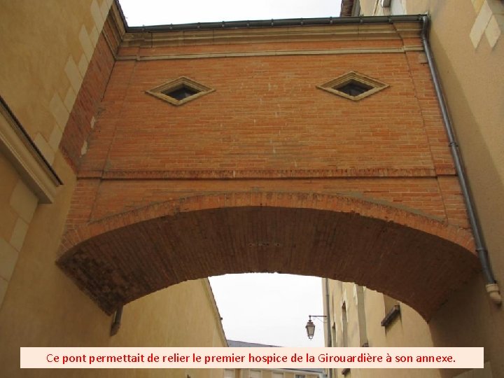 Ce pont permettait de relier le premier hospice de la Girouardière à son annexe.