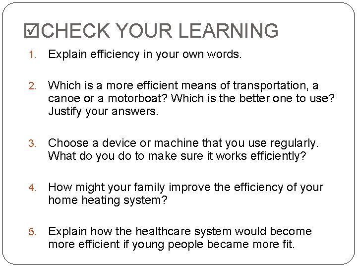  CHECK YOUR LEARNING 1. Explain efficiency in your own words. 2. Which is