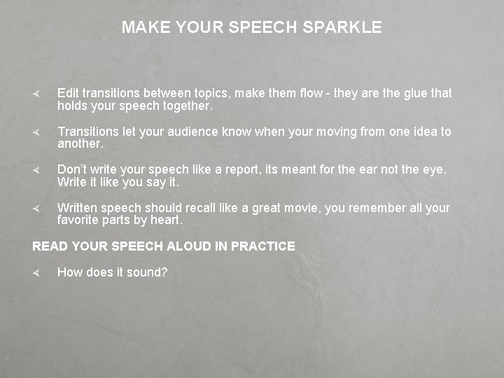 MAKE YOUR SPEECH SPARKLE Edit transitions between topics, make them flow - they are