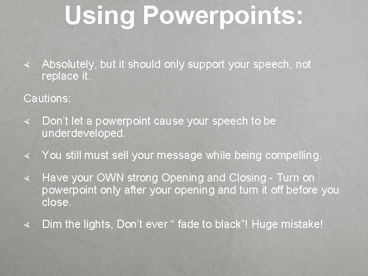 Using Powerpoints: Absolutely, but it should only support your speech, not replace it. Cautions: