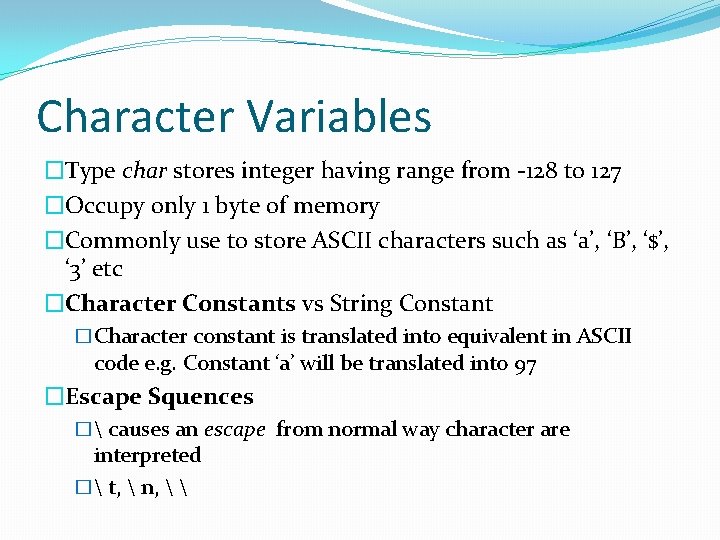 Character Variables �Type char stores integer having range from -128 to 127 �Occupy only Character Variables �Type char stores integer having range from -128 to 127 �Occupy only